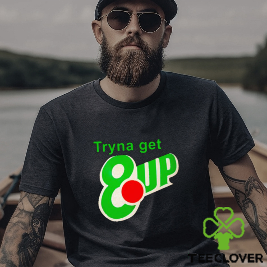 Tryna get 8 up shirt Tryna get 8 up shirt