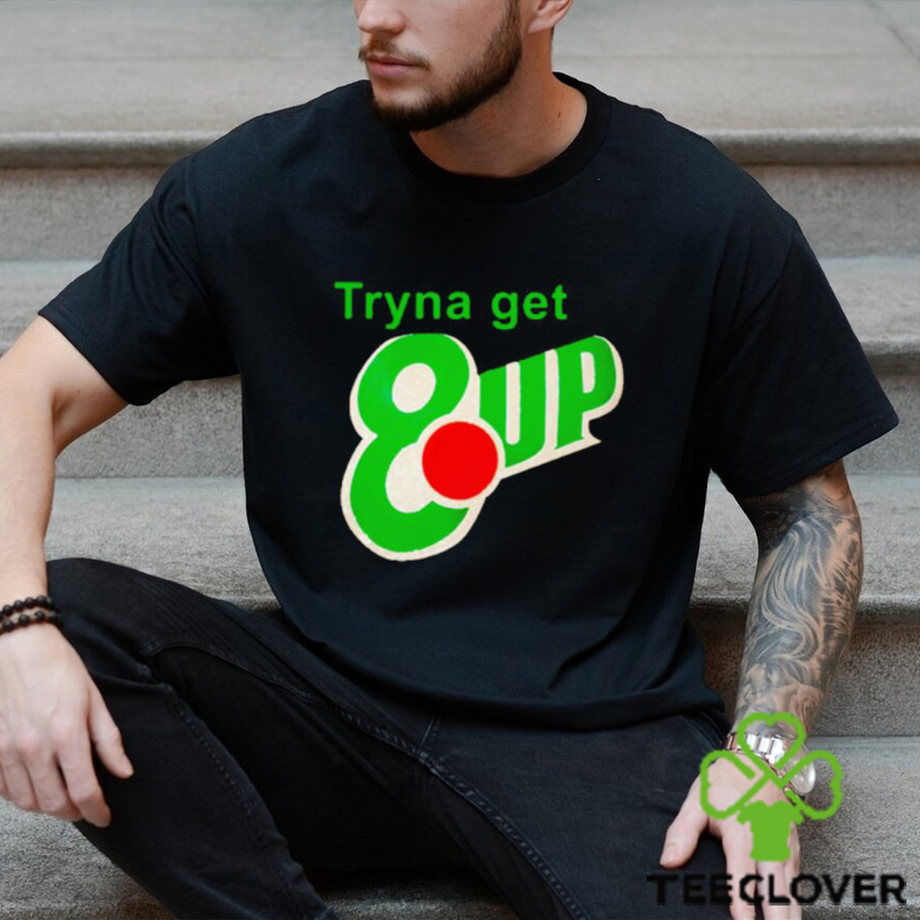 Tryna get 8 up shirt Tryna get 8 up shirt