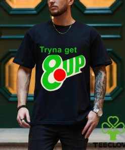 Tryna get 8 up shirt