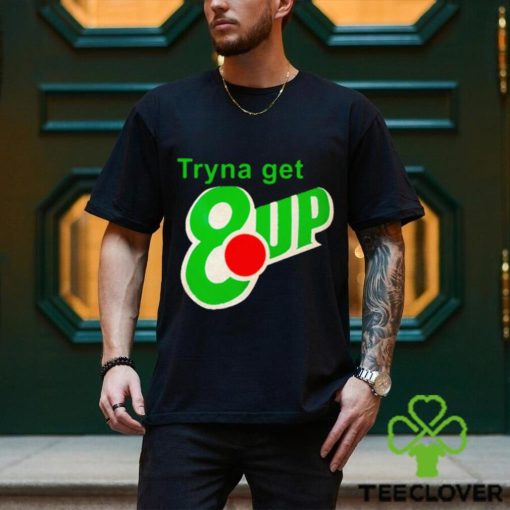 Tryna get 8 up shirt