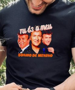Tu Es Q Mell Sonho De Menino shirt