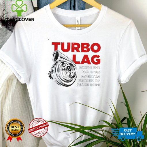 Turbo Lag Car Boost Racing giving the NA cars an extra second of false hope shirt
