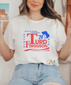 Turd Ferguson For President 2024 shirt 1 Turd Ferguson For President 2024 shirt
