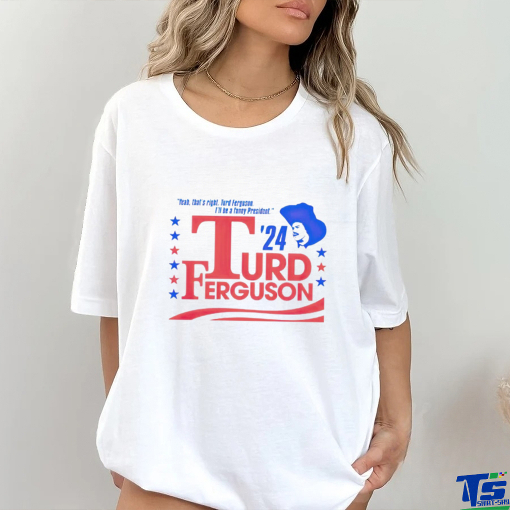 Turd Ferguson For President 2024 shirt Turd Ferguson For President 2024 shirt