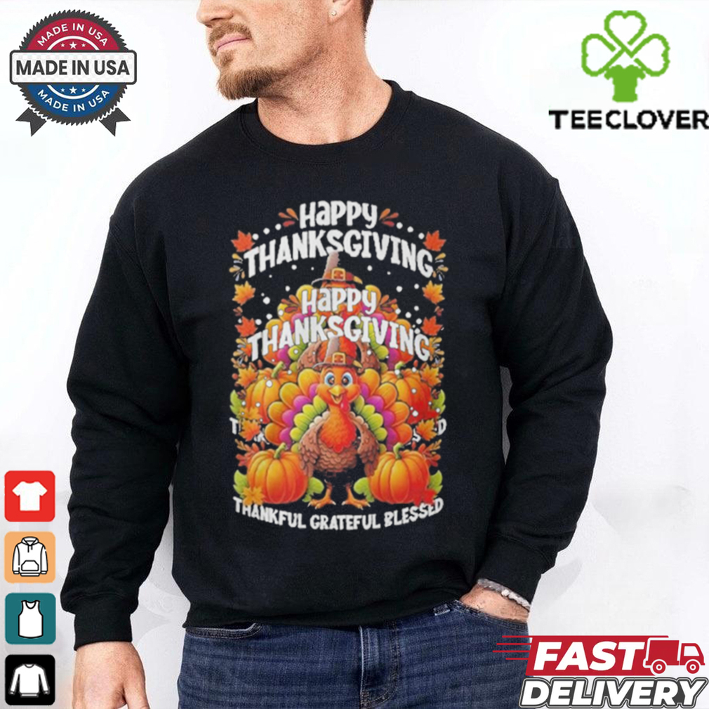 Turkey Happy Thanksgiving Thankful Grateful Blessed Shirt Turkey Happy Thanksgiving Thankful Grateful Blessed Shirt