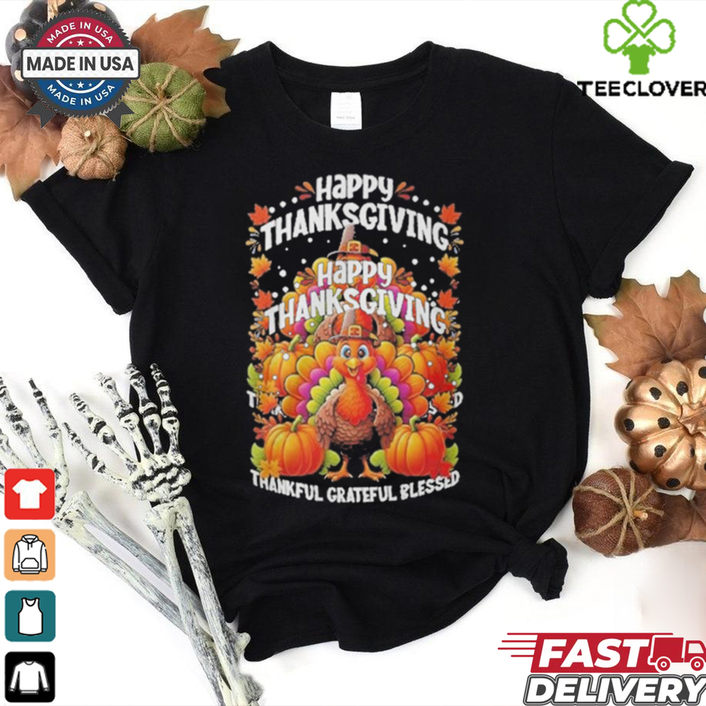 Turkey Happy Thanksgiving Thankful Grateful Blessed Shirt Turkey Happy Thanksgiving Thankful Grateful Blessed Shirt
