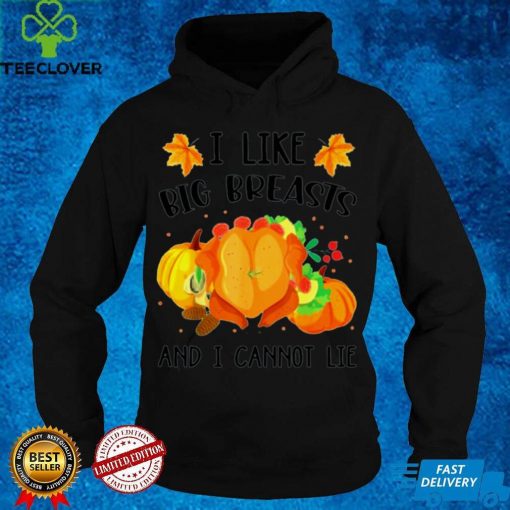 Turkey I like big breasts and I cannot life Thanksgiving hoodie, sweater, longsleeve, shirt v-neck, t-shirt Sweater
