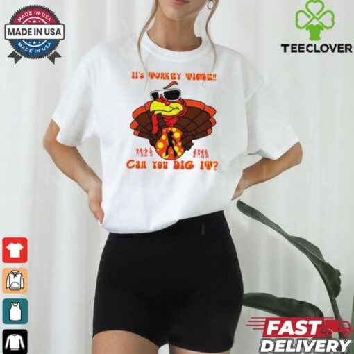 Turkey It’s Turkey time can you dig it Happy Thanksgiving shirt