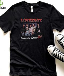 Turn Me Loose Loverboy shirt