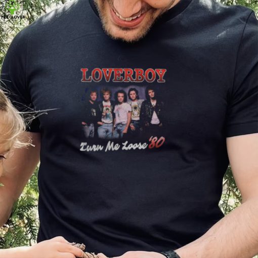 Turn Me Loose Loverboy hoodie, sweater, longsleeve, shirt v-neck, t-shirt
