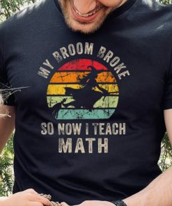My Broom Broke So Now I Teach Math Halloween Shirt