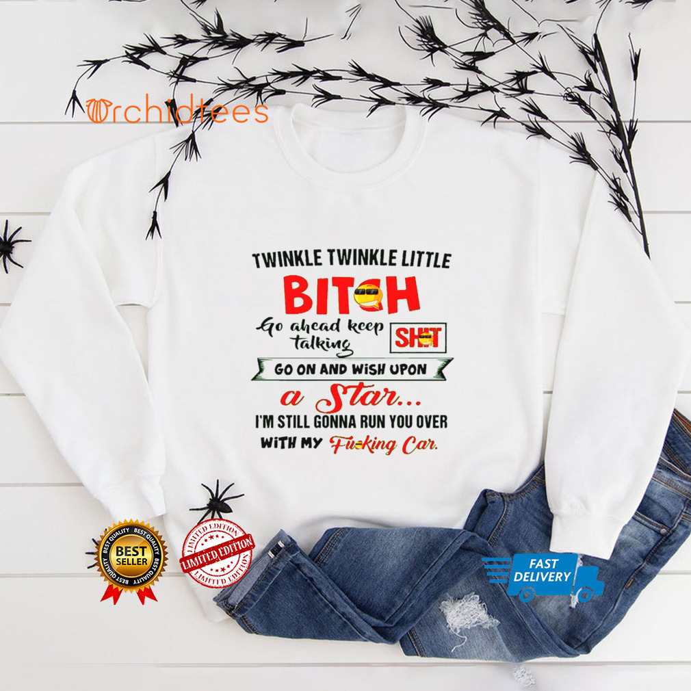Twinkle twinkle little bitch go ahead keep talking go on and wish upon a star shirt tee Twinkle twinkle little bitch go ahead keep talking go on and wish upon a star shirt tee