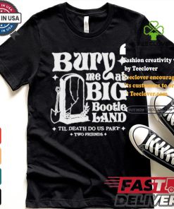 Two Friends Bury Me At Big Bootie Land T Shirt