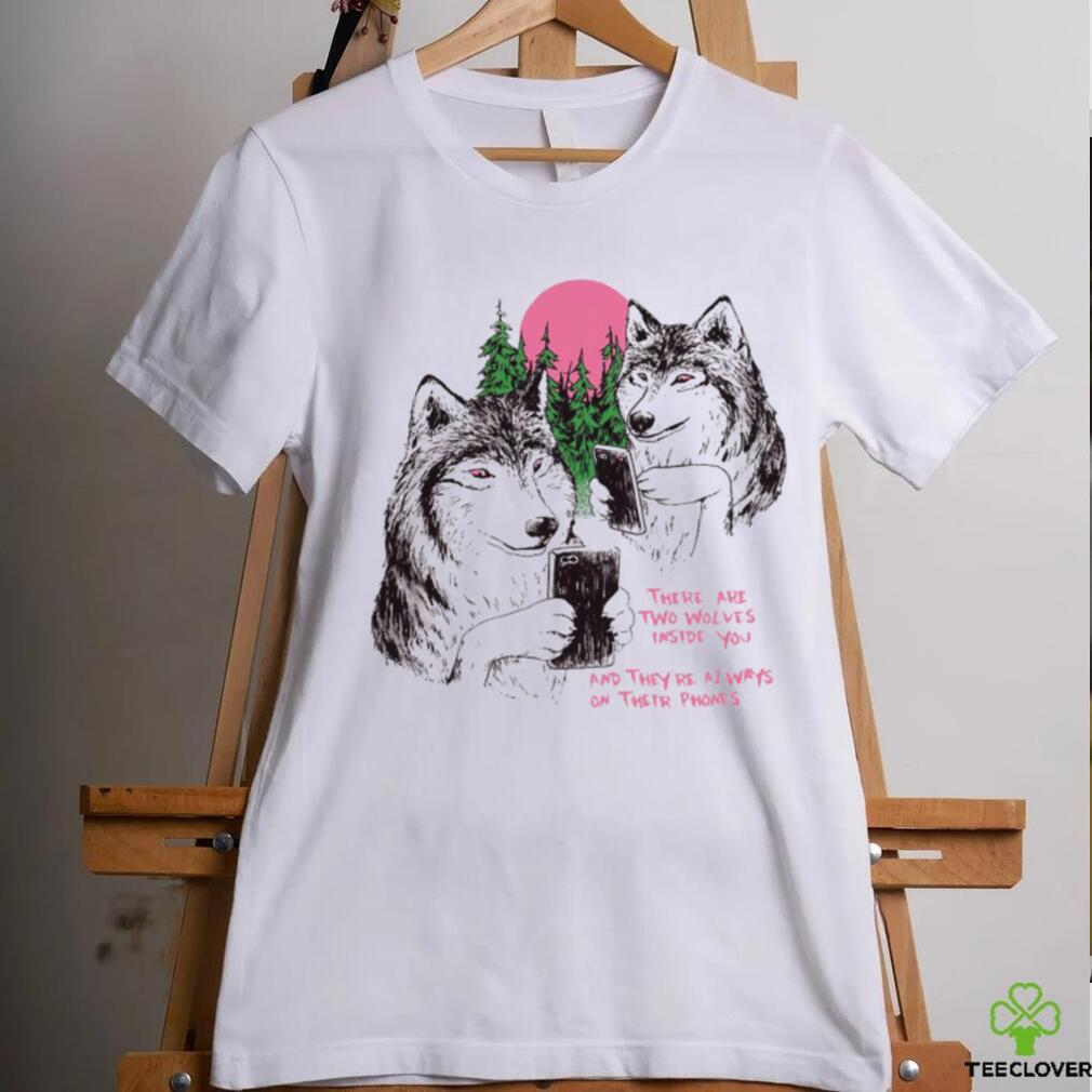 Two Wolves on their Phones there are two wolves inside you and they’re always on their Phones shirt Two Wolves on their Phones there are two wolves inside you and they’re always on their Phones shirt