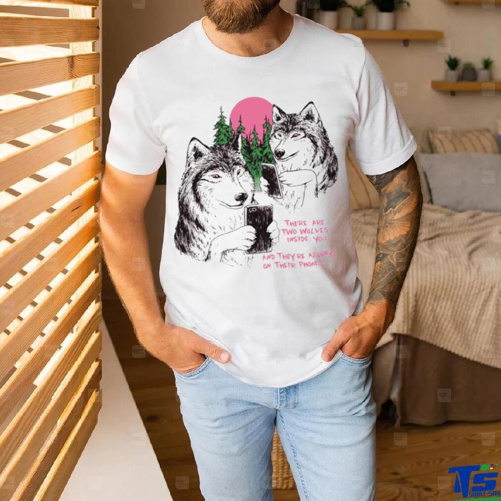 Two Wolves on their Phones there are two wolves inside you and they’re always on their Phones shirt Two Wolves on their Phones there are two wolves inside you and they’re always on their Phones shirt