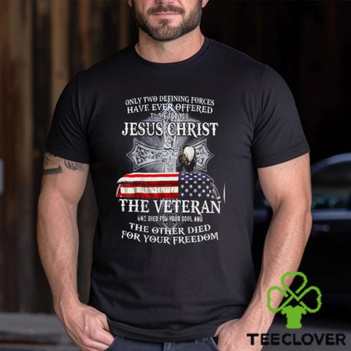 Two defining forces have ever offered to die for you T Shirt