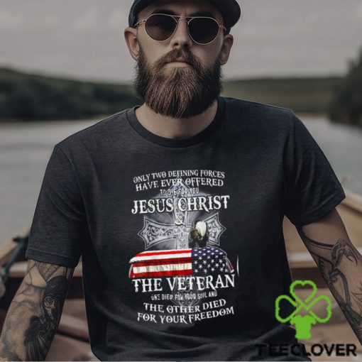 Two defining forces have ever offered to die for you T Shirt