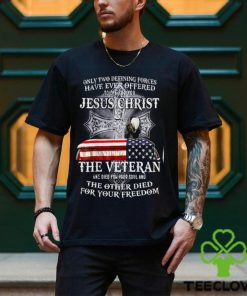 Two defining forces have ever offered to die for you T Shirt