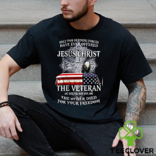 Two defining forces have ever offered to die for you T Shirt