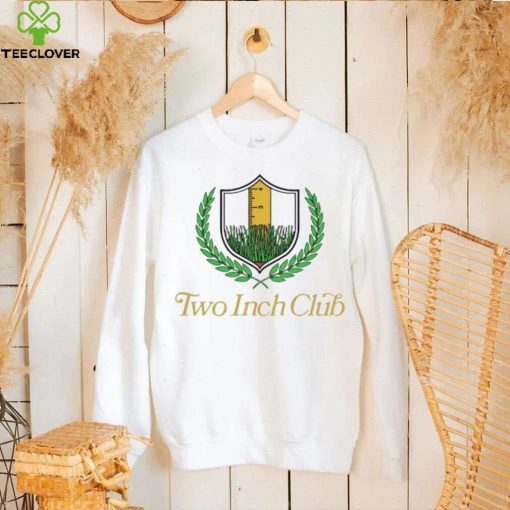 Two inch club hoodie, sweater, longsleeve, shirt v-neck, t-shirt