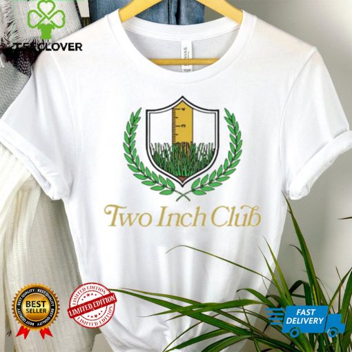 Two inch club hoodie, sweater, longsleeve, shirt v-neck, t-shirt