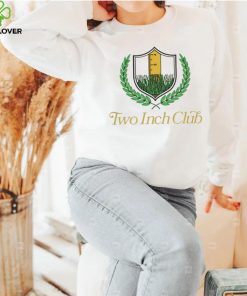 Two inch club hoodie, sweater, longsleeve, shirt v-neck, t-shirt