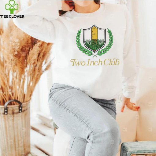 Two inch club hoodie, sweater, longsleeve, shirt v-neck, t-shirt