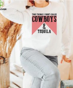 Two things I don’t chase Cowboys and Tequila Tee Shirt