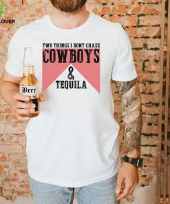 Two things I don’t chase Cowboys and Tequila Tee Shirt
