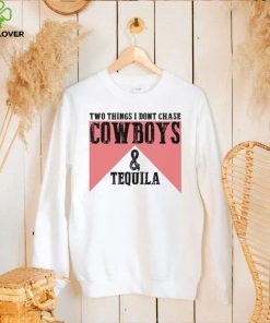 Two things I don’t chase Cowboys and Tequila Tee Shirt