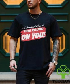 Tyler Evans Anheuser Busch This Round Is On You Shirt