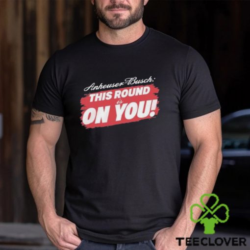 Tyler Evans Anheuser Busch This Round Is On You Shirt