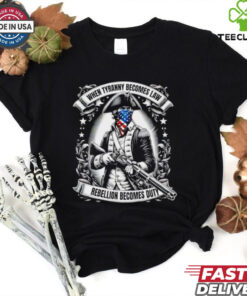 Tyranny Becomes Law 1776 when tyranny becomes law rebellion becomes duty shirt