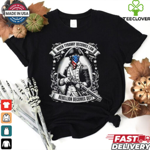 Tyranny Becomes Law 1776 when tyranny becomes law rebellion becomes duty shirt