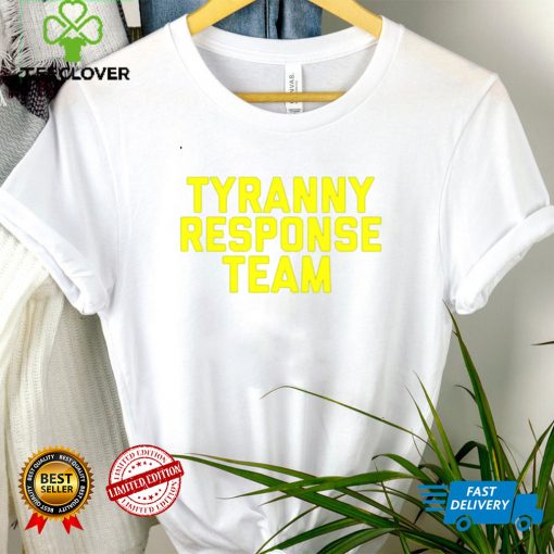 Tyranny Response Team shirt tee