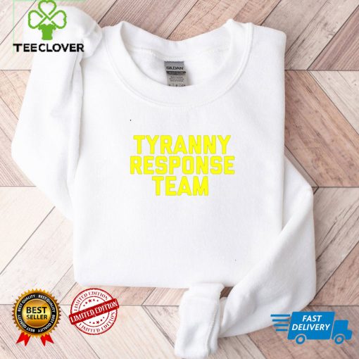 Tyranny Response Team shirt tee