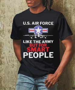 U.s. Air Force Like The Army But For Smart People Shirt
