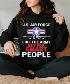 U.s. Air Force Like The Army But For Smart People Shirt