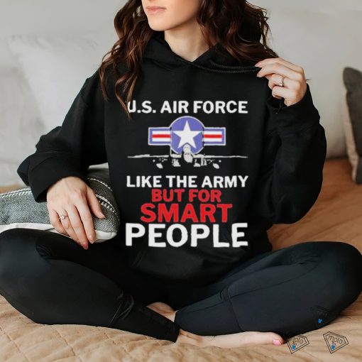 U.s. Air Force Like The Army But For Smart People Shirt
