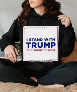 I Stand With Trump Text Trump To 88022 Shirt