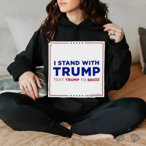 I Stand With Trump Text Trump To 88022 Shirt