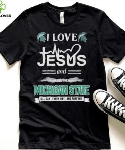 I Love Jesus And Love The Michigan State Spartans All Day Everyday And Forever hoodie, sweater, longsleeve, shirt v-neck, t-shirt