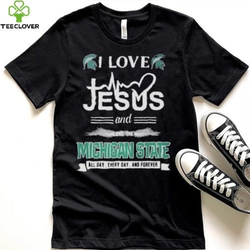 I Love Jesus And Love The Michigan State Spartans All Day Everyday And Forever hoodie, sweater, longsleeve, shirt v-neck, t-shirt