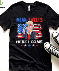 Mean Tweets Here I Come Trump Quote T Shirt