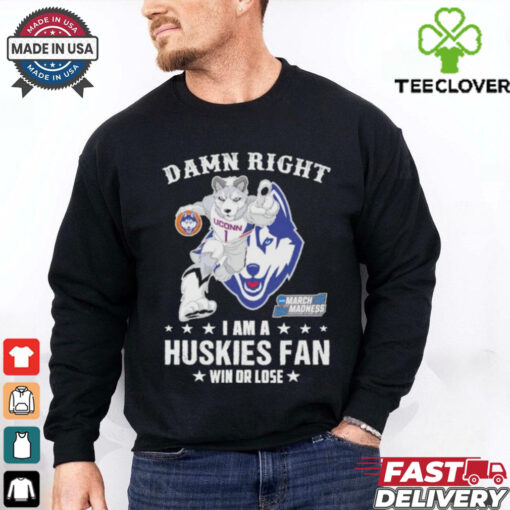 UConn Huskies Damn Right I Am A Huskies Mascot Fan Win Or Lose 2025 shirt