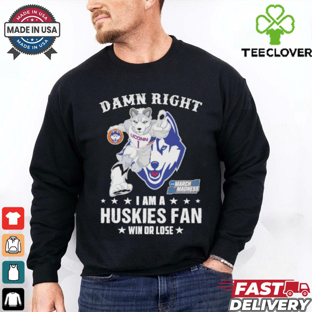 UConn Huskies Damn Right I Am A Huskies Mascot Fan Win Or Lose 2025 shirt UConn Huskies Damn Right I Am A Huskies Mascot Fan Win Or Lose 2025 shirt