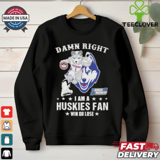 UConn Huskies Damn Right I Am A Huskies Mascot Fan Win Or Lose 2025 shirt