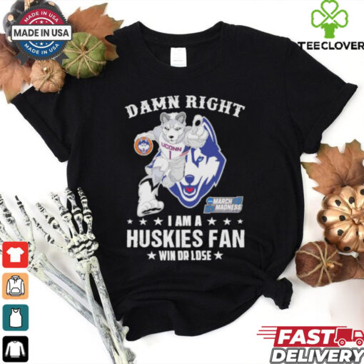 UConn Huskies Damn Right I Am A Huskies Mascot Fan Win Or Lose 2025 shirt