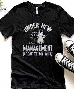 UNDER NEW MANAGEMENT SPEAK TO MY WIFE SHIRT 2 UNDER NEW MANAGEMENT SPEAK TO MY WIFE SHIRT