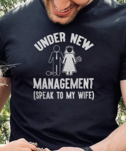 UNDER NEW MANAGEMENT SPEAK TO MY WIFE SHIRT 3 UNDER NEW MANAGEMENT SPEAK TO MY WIFE SHIRT